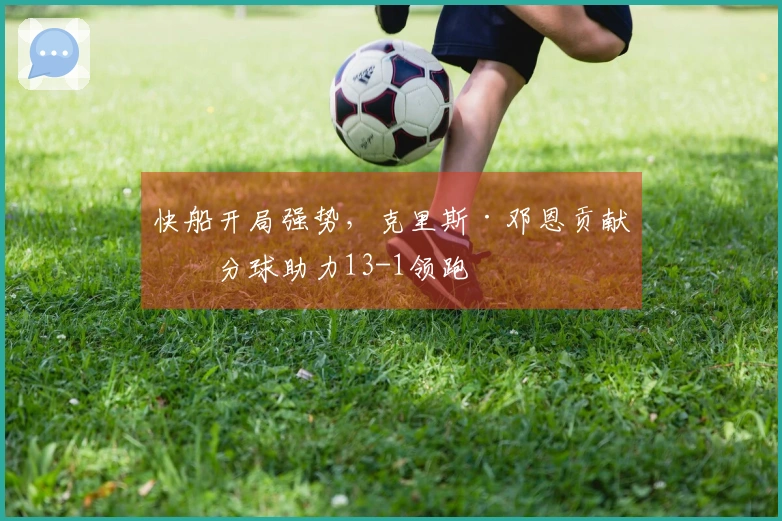 快船开局强势，克里斯·邓恩贡献三分球助力13-1领跑